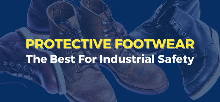 Protective Footwear: The Best For Industrial Safety
