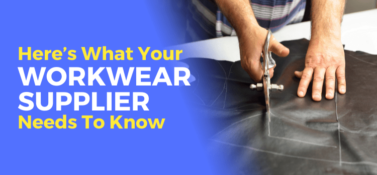 Here’s What Your Workwear Supplier Needs To Know