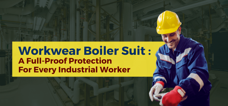 Workwear Boiler Suit – A Full-Proof Protection For Every Industrial Worker